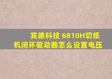 宾德科技 6810H切纸机闭环驱动器怎么设置电压